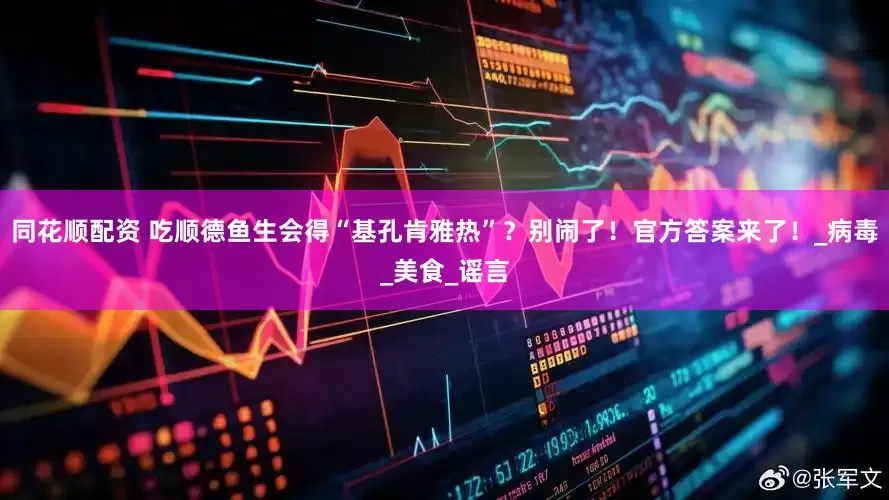 同花顺配资 吃顺德鱼生会得“基孔肯雅热”？别闹了！官方答案来了！_病毒_美食_谣言