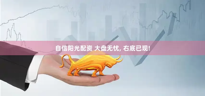 自信阳光配资 大盘无忧, 右底已现!